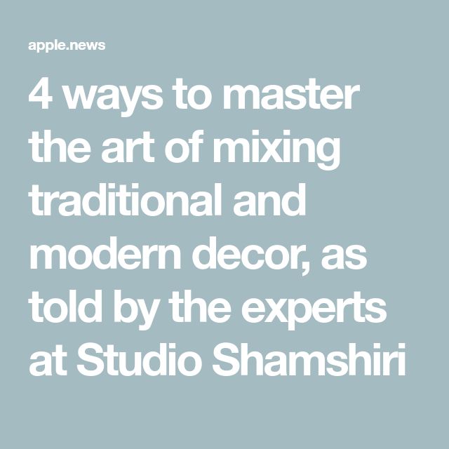 the text 4 ways to master the art of mixing traditional and modern decor, as told by the experts at studio shamshiri