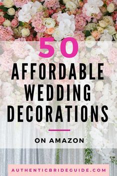 pink and white flowers with text overlay that reads 50 affordable wedding decorations on amazon