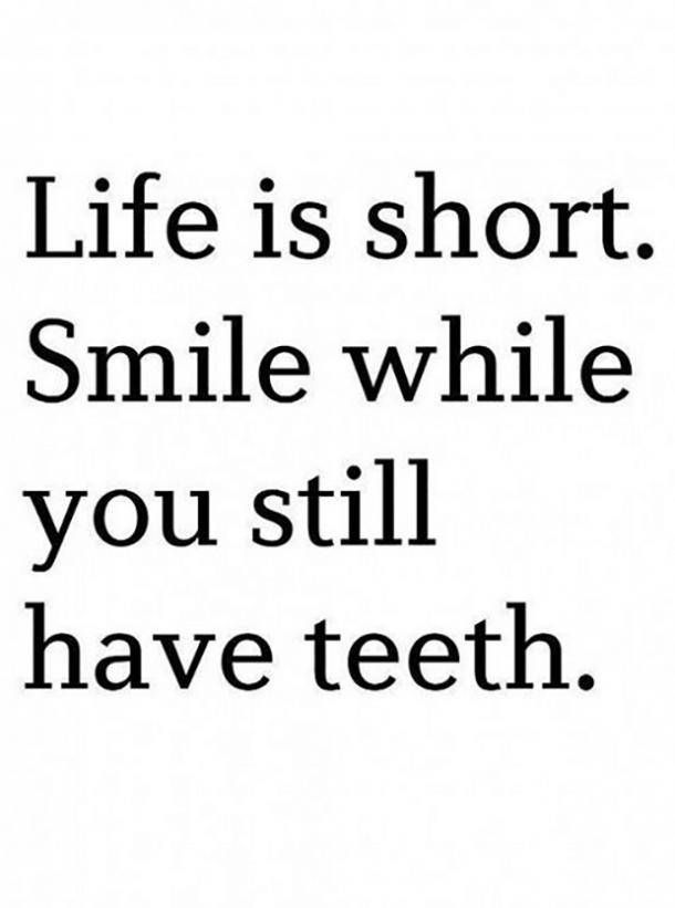 the words life is short, smile while you still have teeth