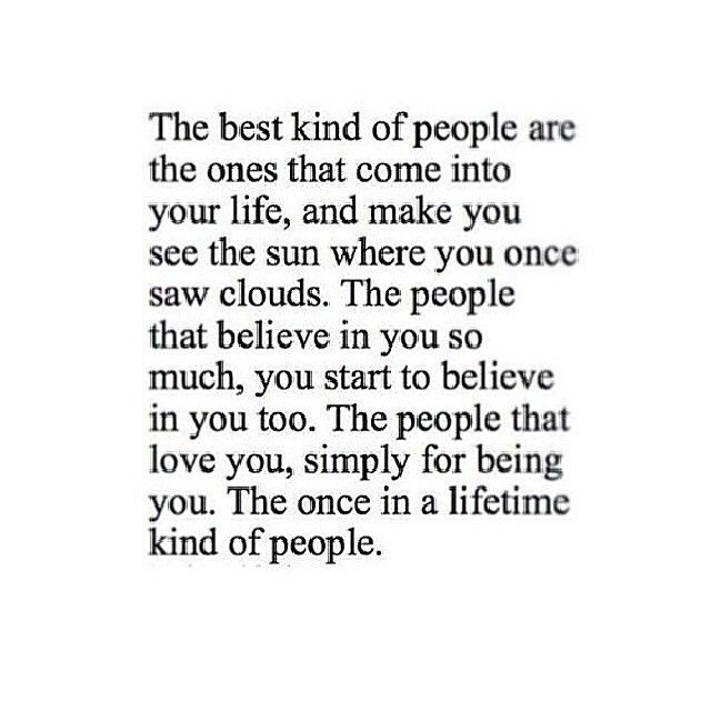 the best kind of people are the ones that come into your life and make you see the sun where you once saw clouds