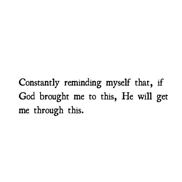 a black and white photo with the words, constantly reminding myself that if god brought me to this, he will get me through this