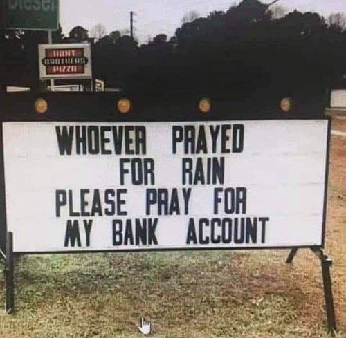 a sign that says whoever pray for rain please pray for my bank account