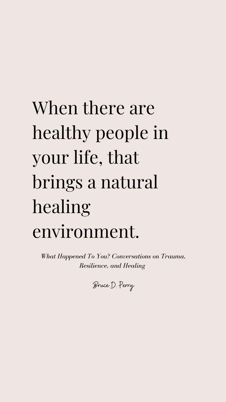 a quote that says, when there are healthy people in your life, that brings a natural