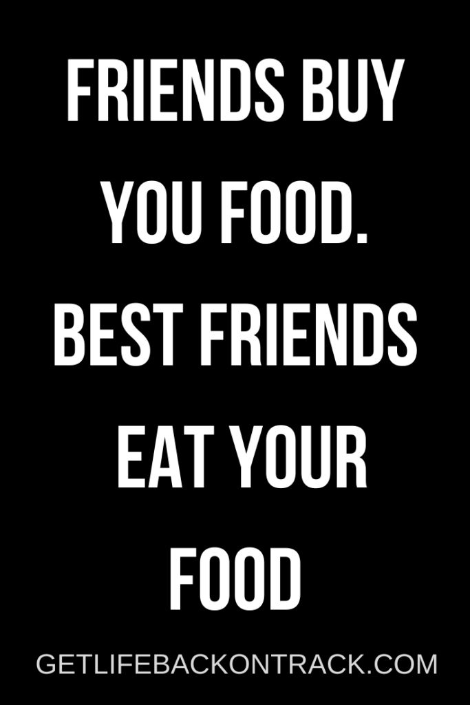 a black and white poster with the words friends buy you food best friends eat your food