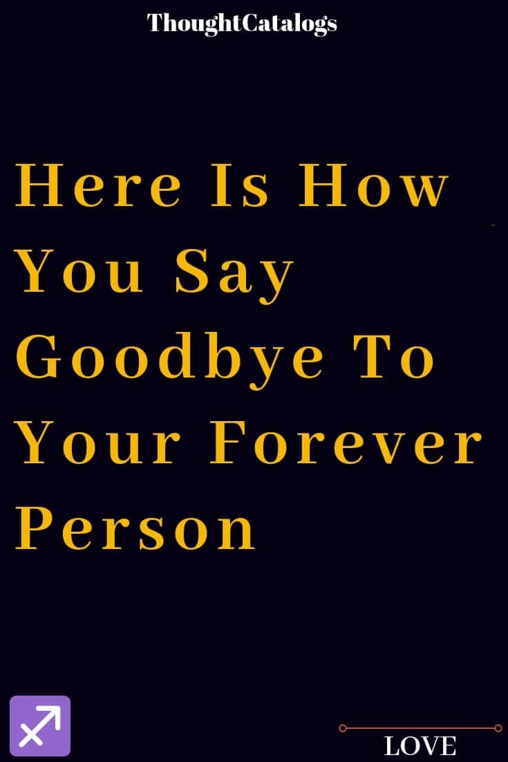 there is how you say goodbye to your forever person