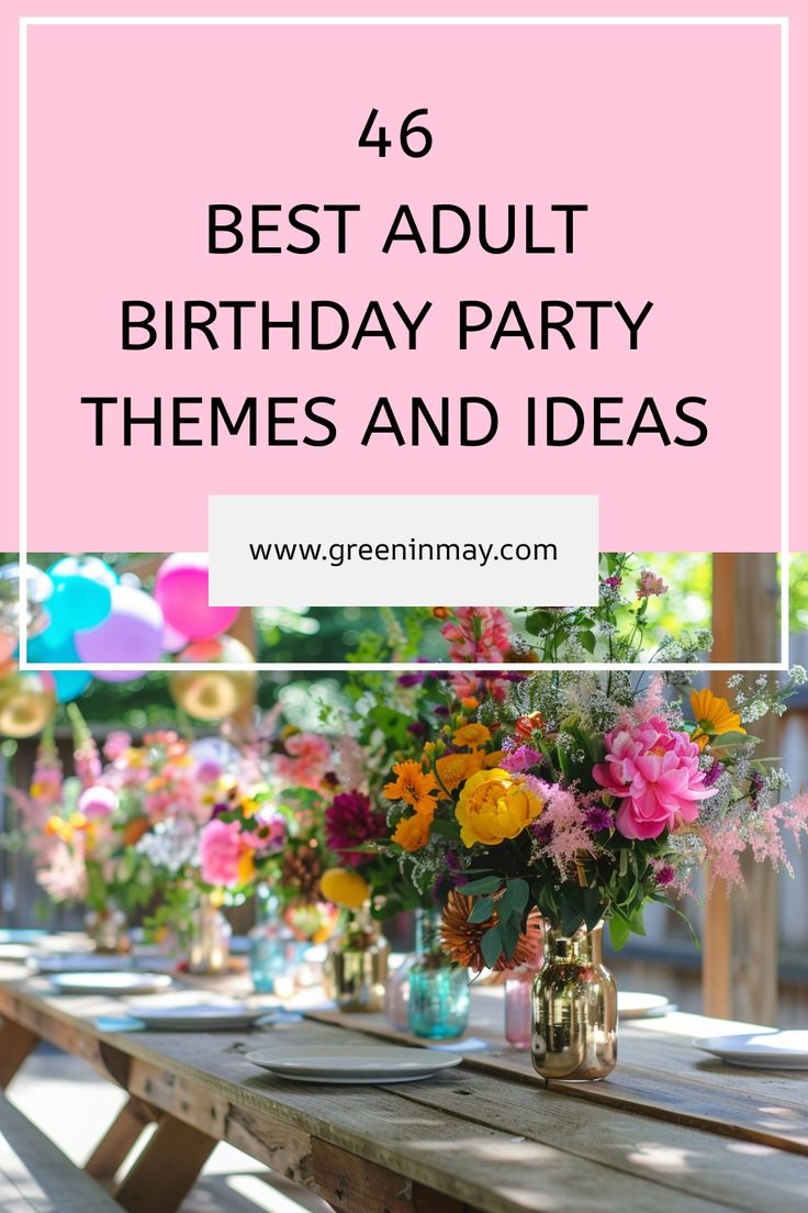 a wooden table with flowers and vases on it that says, 46 best adult birthday party themes and ideas