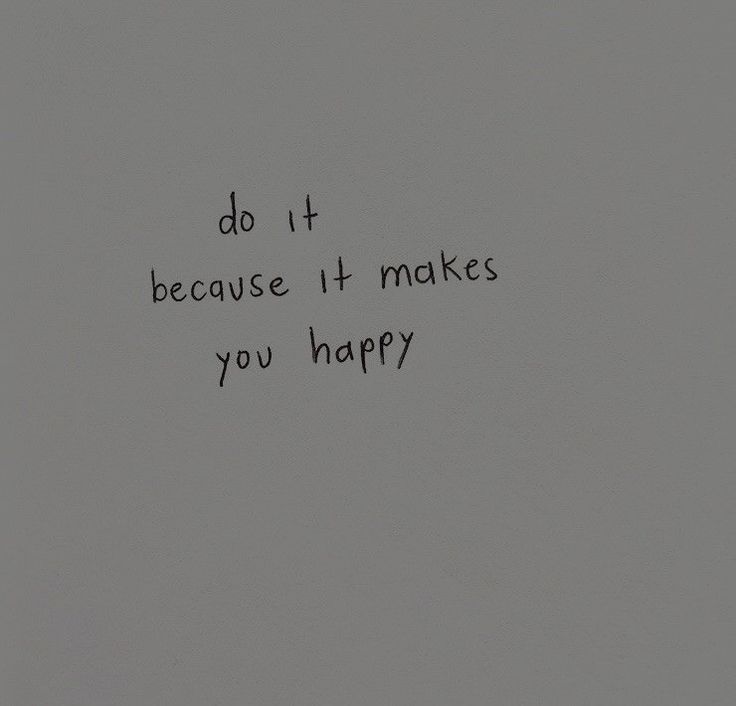 the words do it because it makes you happy written in black ink on a gray background