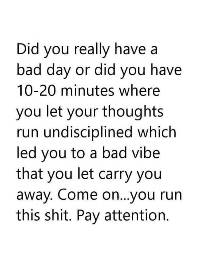 the text reads, did you really have a bad day or did you have 10 minutes where you let your thought run undiscified which led you to a bad vibe that you