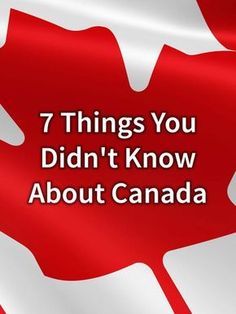 the canadian flag with text that reads 7 things you didn't know about canada