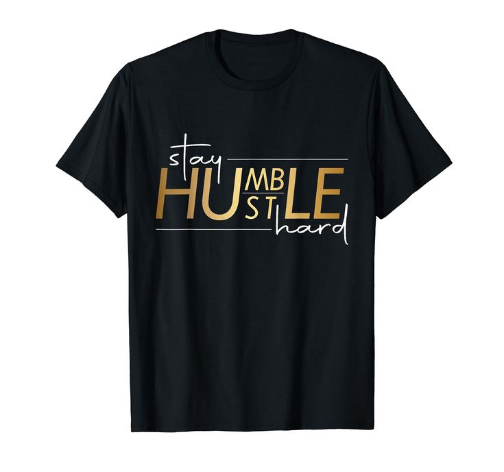 a black t - shirt with the words stay humble hard in gold lettering on it