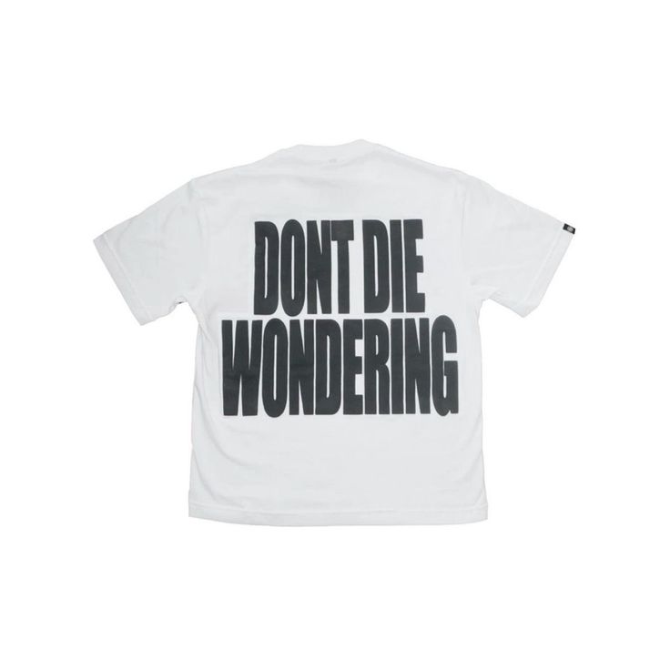 a white t - shirt with the words don't die wondering printed on it