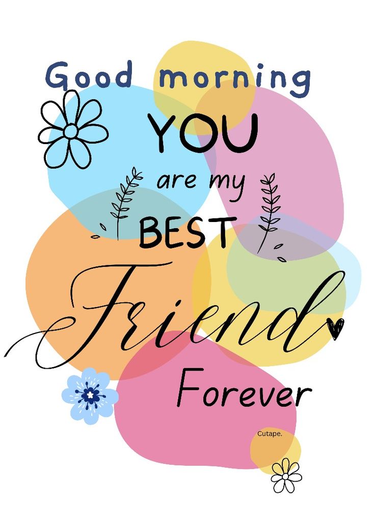 a poster with the words good morning you are my best friend forever and flowers on it