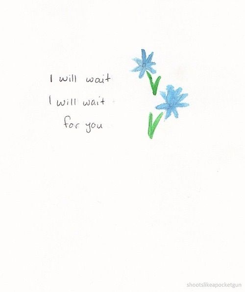 a drawing of blue flowers with the words i will wait, i will wait for you