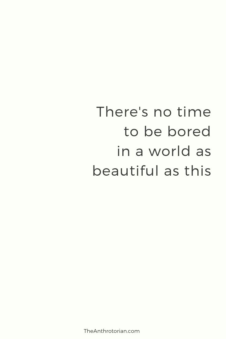 there's no time to be bored in a world as beautiful as this quote