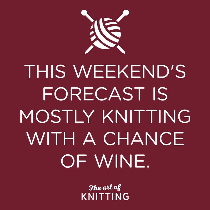 this weekend's forecast is mostly knitting with a chance of wine - funny