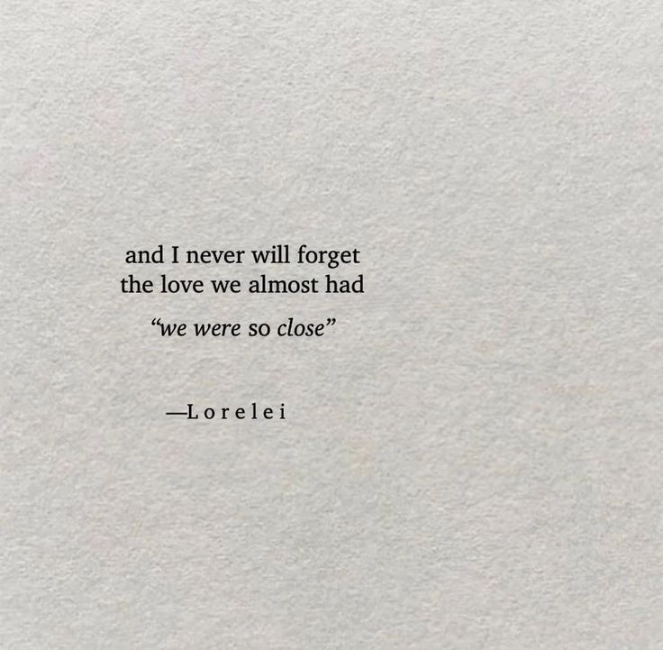 a quote from loreleii about love and i never will forget the love we almost had