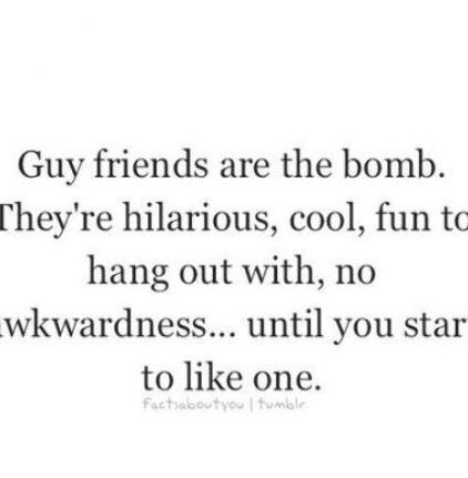 a quote that reads, guy friends are the bomb they're hilarious, cool, fun to hang out with, no awkwardness until you start to like one