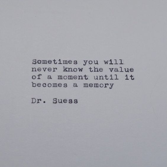 a quote from dr seuss about something you will never know the value of a moment until it becomes a memory