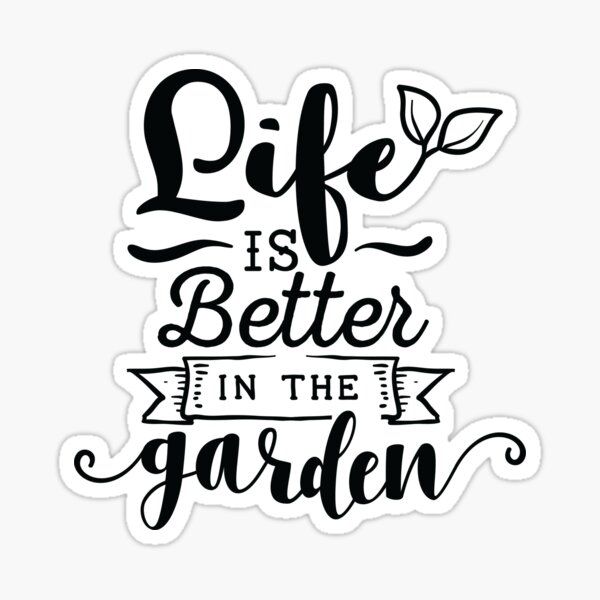 the words life is better in the garden on a white background sticker with black lettering