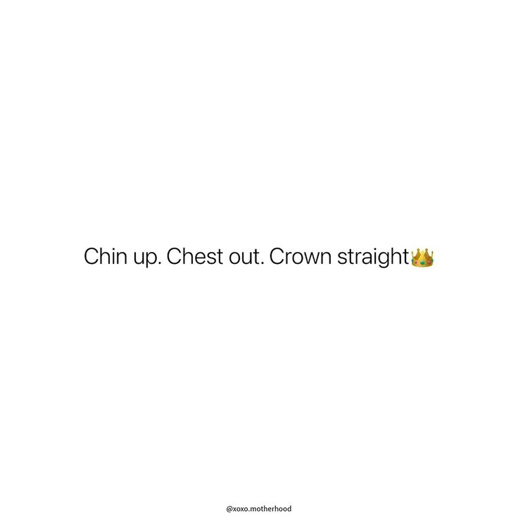 a white background with the words chin up chest out crown straight on it's left side