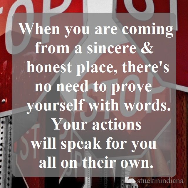 a stop sign with the words when you are coming from a since & honest place, there's no need to prove yourself with words