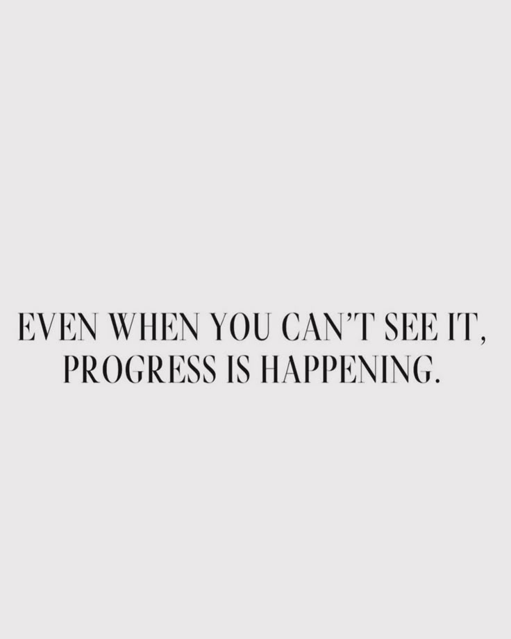 a quote that says even when you can't see it, progress is happening