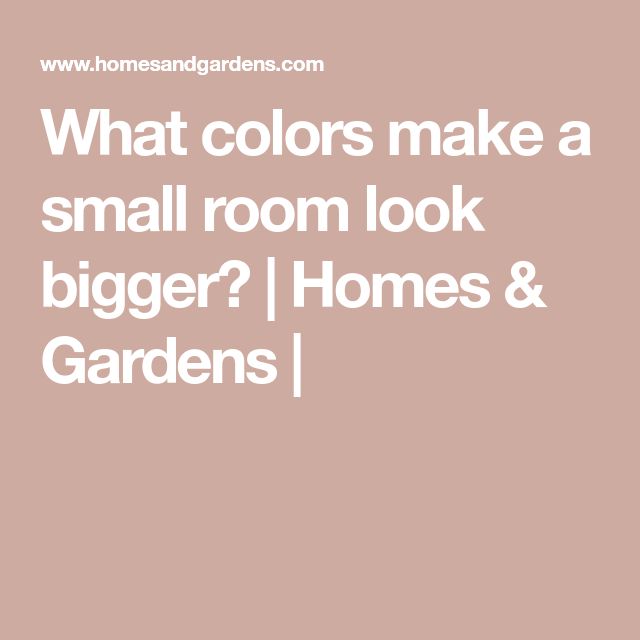 the words, what colors make a small room look bigger? homes & gardens /