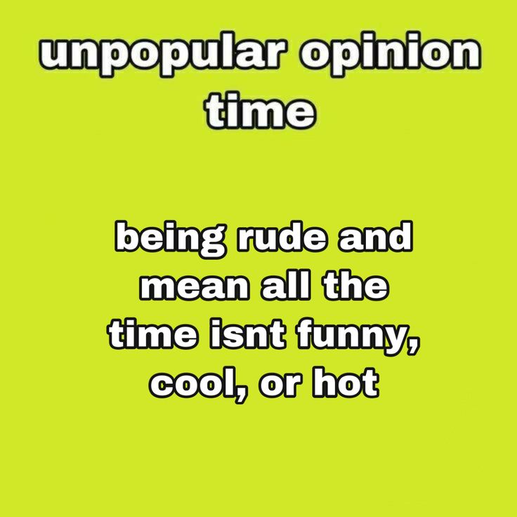 a green background with the words, unpopular opinion time being rude and mean all the time isn't funny, cool or not