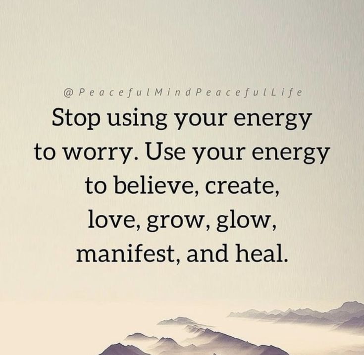 the words stop using your energy to worry use your energy to believe, create love, grow, and heal