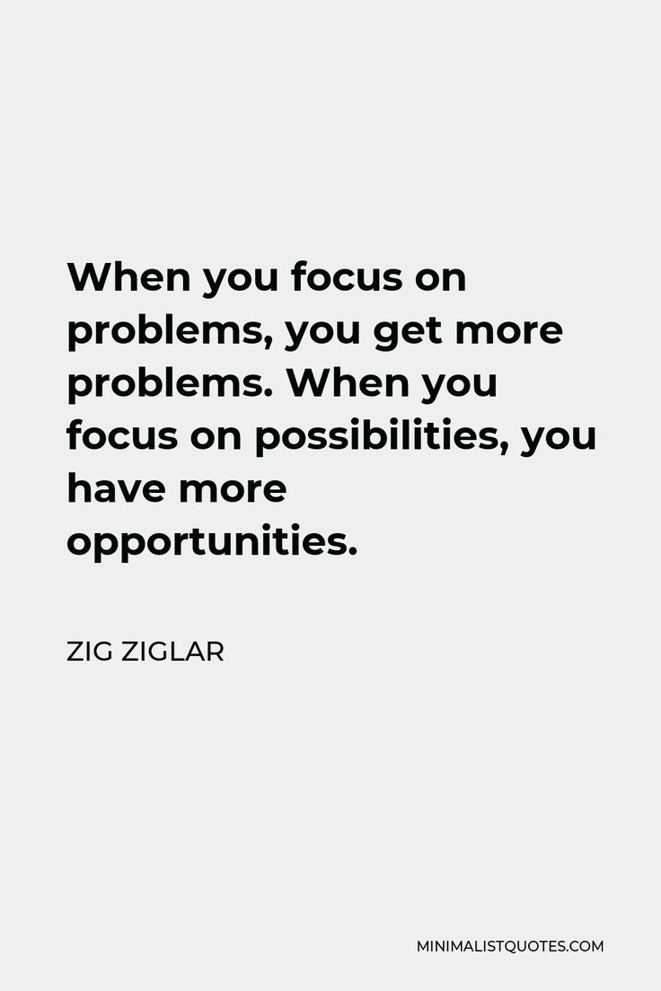 a quote that reads, when you focus on problems, you get more problems when you focus on possibilities, you have more opportunity