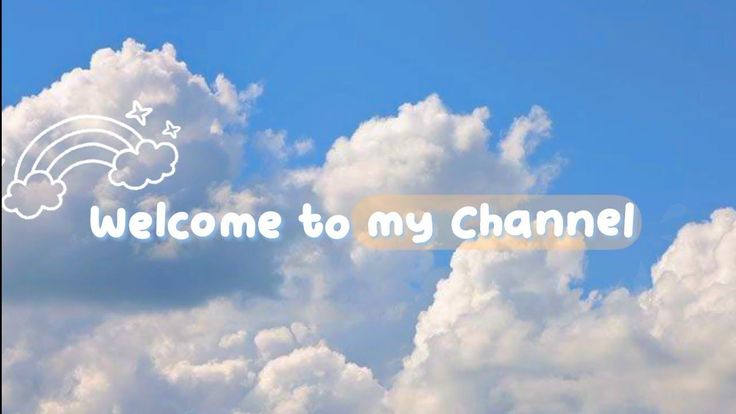 the words welcome to my channel are in front of some clouds