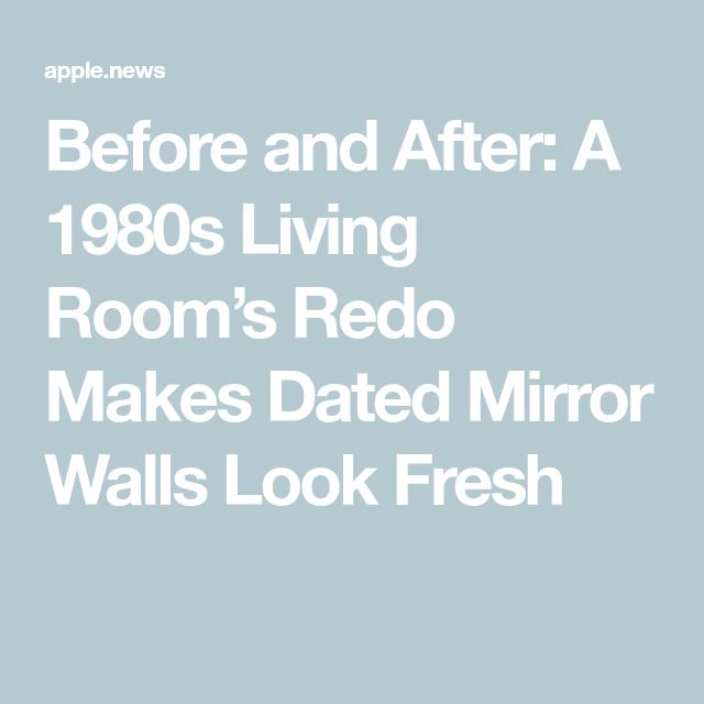 before and after a 1960s living room's redo makes dated mirror walls look fresh