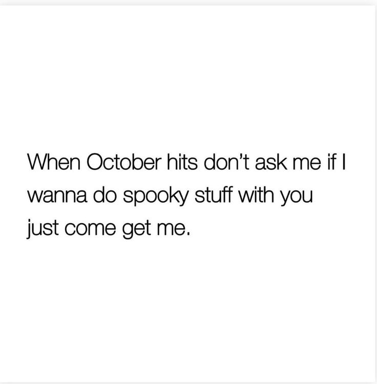 an image with the words when october hits don't ask me if i wanna to spook stuff with you just come get me