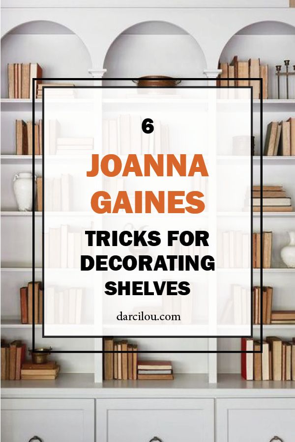 bookshelves with text that reads 6 joanna ganies tricks for decorating shelves