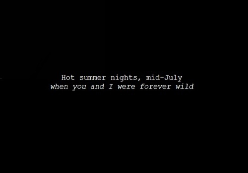 a black background with the words hot summer nights, mid - july when you and i were forever wild