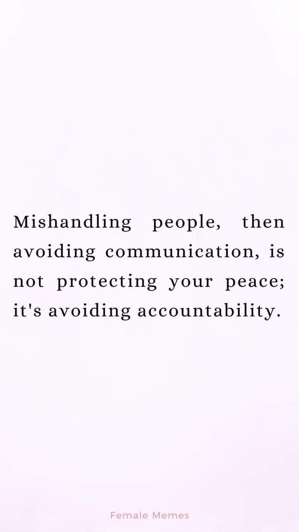 a quote that says, mishanding people, then avoiding communication is not protecting your peace