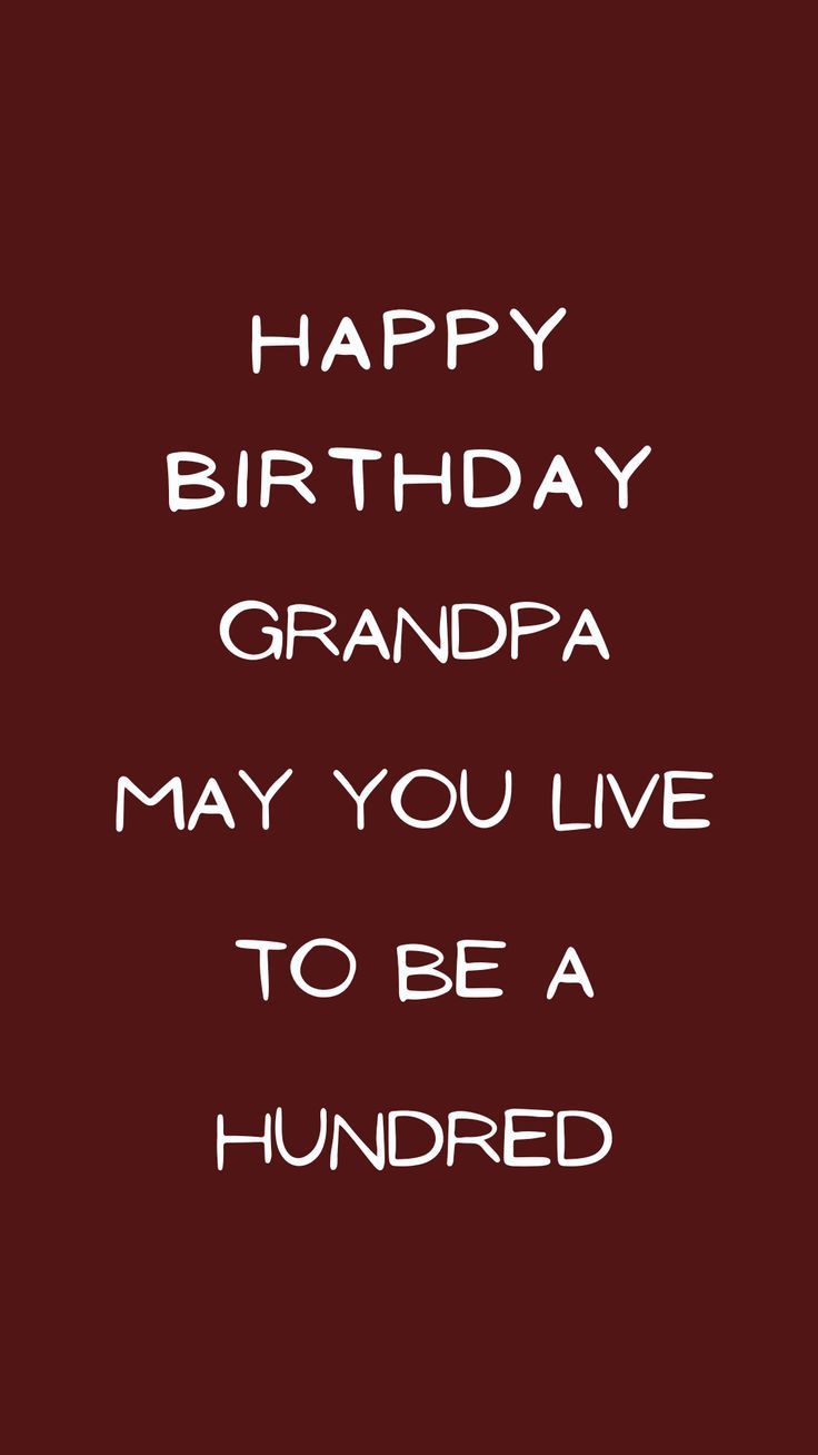 the words happy birthday grandpa may you live to be a hundred years old