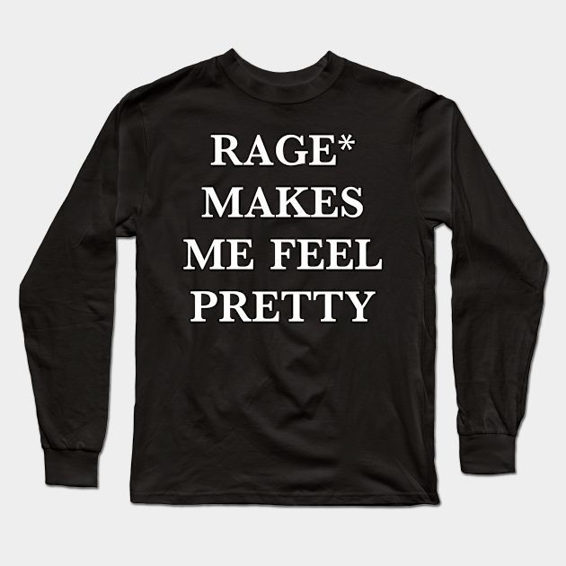 Rage Makes Me Feel Pretty -- Choose from our vast selection of Long Sleeve T-Shirts to match with your favorite design to make the perfect custom graphic Long Sleeve T-shirt. Pick your favorite: Classic or Premium. Customize your color! For men and women. Graphic Long Sleeve T-shirt With Text Print, Long Sleeve Graphic Tee With Text Print, Band Merch Long Sleeve T-shirt With Text Print, Long Sleeve Band Merch T-shirt With Text Print, Long Sleeve Band Merch T-shirt With Letter Print, Funny Graphic Shirt For Streetwear, Funny Graphic Design Shirt For Streetwear, Funny Long Sleeve Black T-shirt, Funny Graphic Crew Neck Shirt