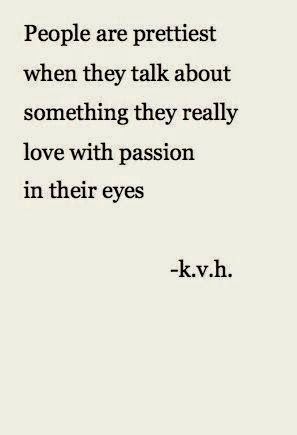 a quote from k v h about people are prettiest when they talk about something they really love with passion in their eyes