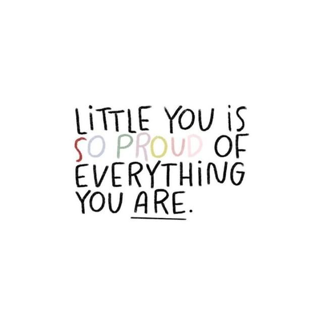 a quote that says, little you is so proud of everything you are