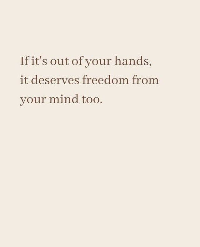 a quote that reads if it's out of your hands, it deserves freedom from your mind to