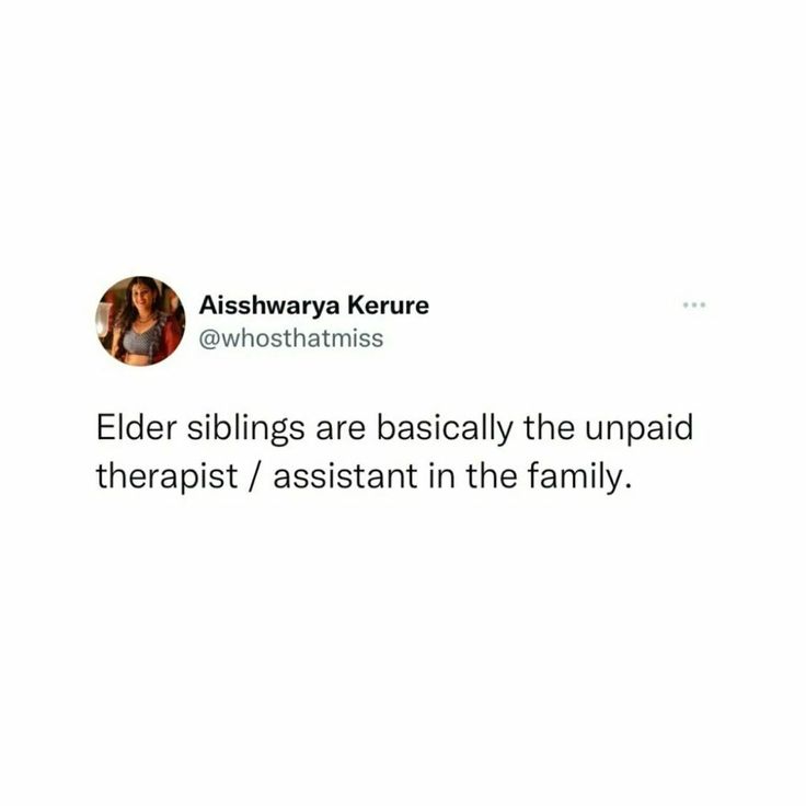 a tweet with the caption elder siblings are basically the unpaid therapist / assistant in the family