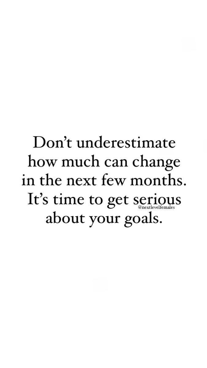 an image with the words don't underestimate how much can change in the next few months it's time to get serious about your goals