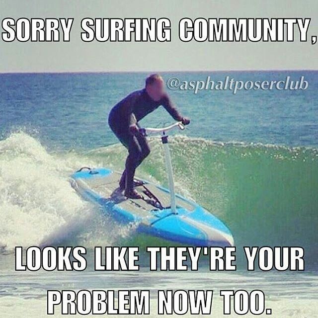 a man riding a surfboard on top of a wave in the ocean with caption that reads sorry surfing community looks like they're your problem now too