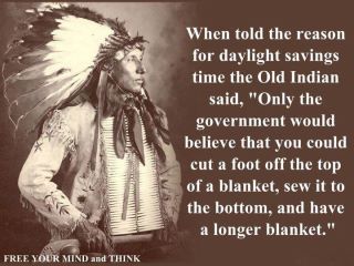 are we not beyond this archaic "daylight savings" thing, messing up our already screwed up sense of time? Native Quotes, American Indian Quotes, American Quotes, Indian Quotes, Native American Wisdom, Native American Quotes, Daylight Savings, Daylight Savings Time, Native American History