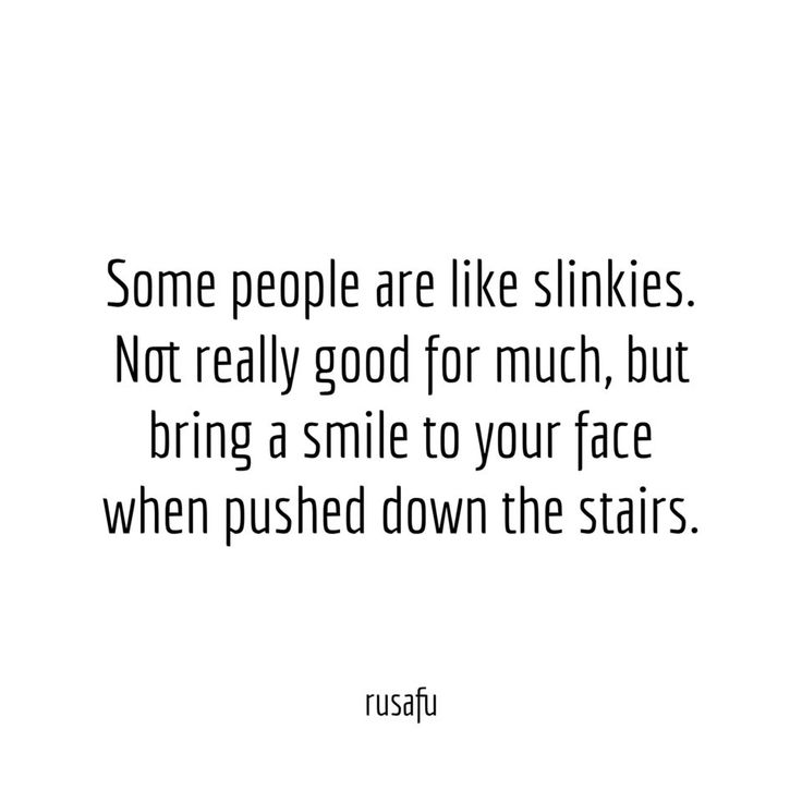 some people are like shrinkies not really good for much, but bring a smile to your face when pushed down the stairs