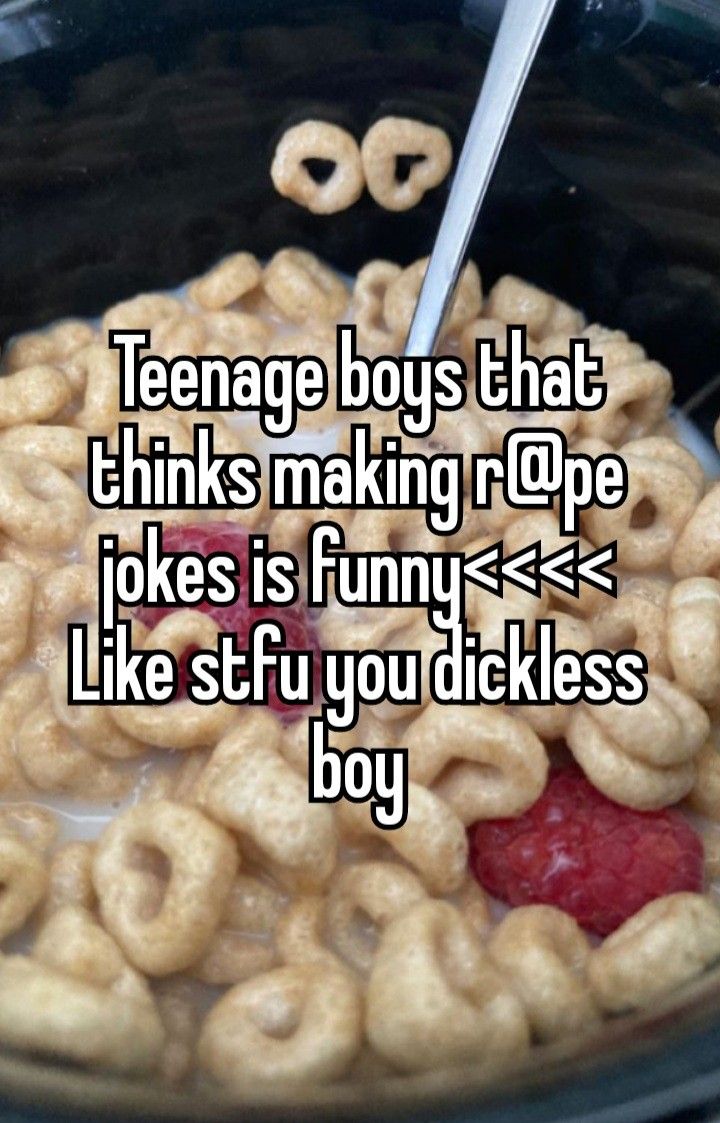 the words teenage boys that thinks making r o p e likes is funny like stuff you did