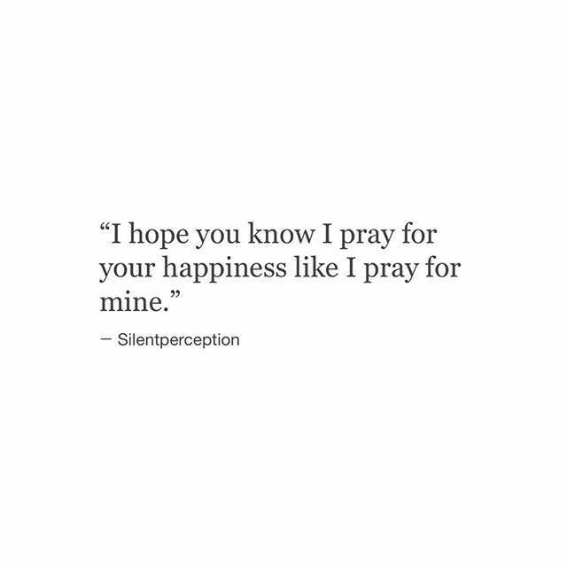 a quote that reads, i hope you know i pray for your happiness like i pray for