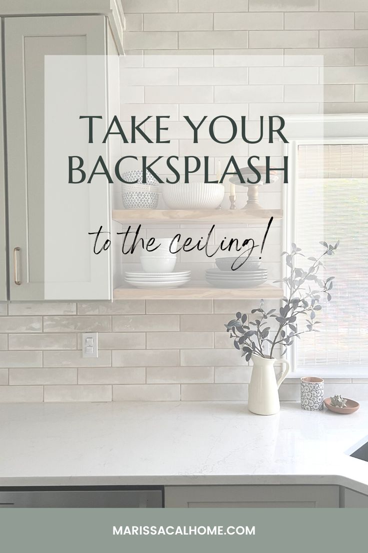 a white kitchen counter top with the words take your backsplash to the ceiling