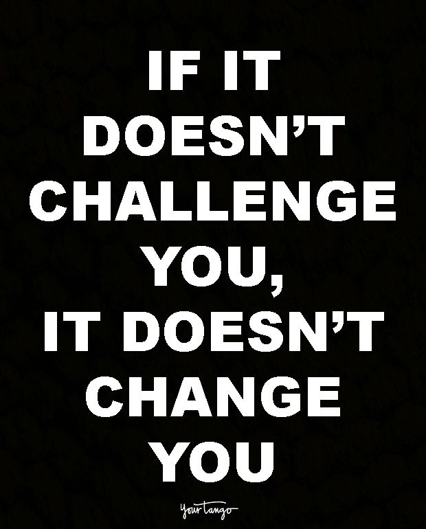 the words if it doesn't challenge you, it doesn't change you